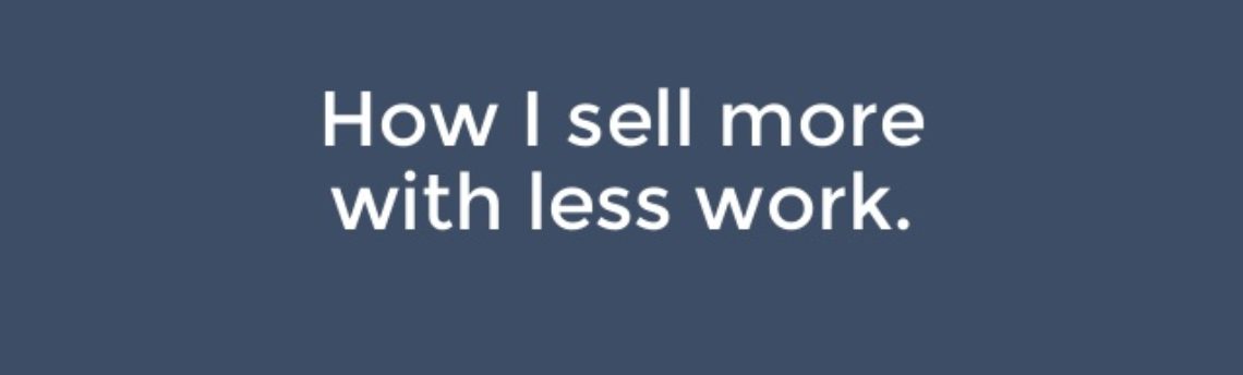 How to Sell More by Working Less